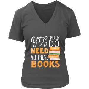 "I Really Do Need All These Books" V-neck Tshirt